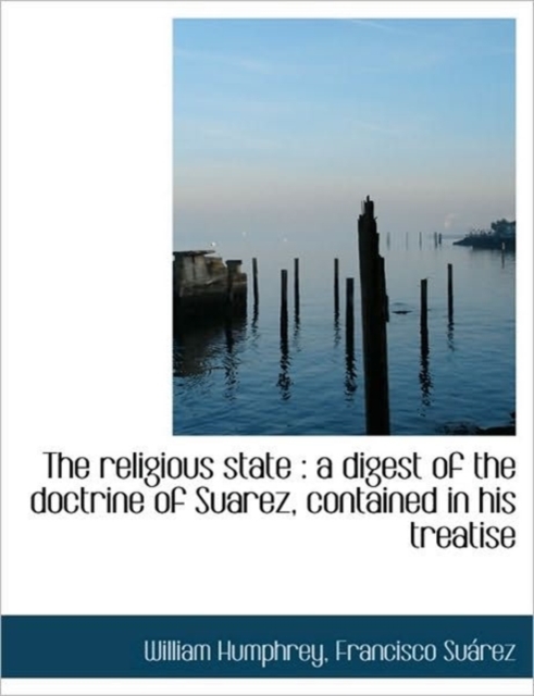 The Religious State : a Digest of the Doctrine of Suarez, Contained in His Treatise, Hardback Book