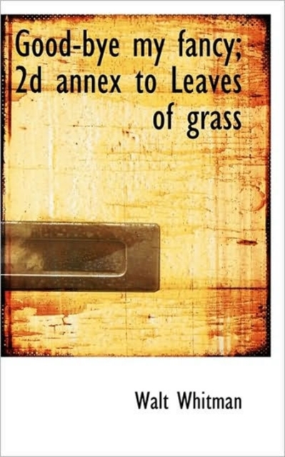 Good-Bye My Fancy; 2D Annex to Leaves of Grass, Paperback / softback Book