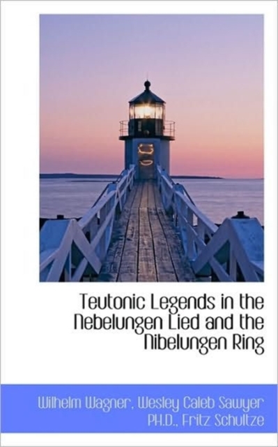 Teutonic Legends in the Nebelungen Lied and the Nibelungen Ring, Paperback / softback Book