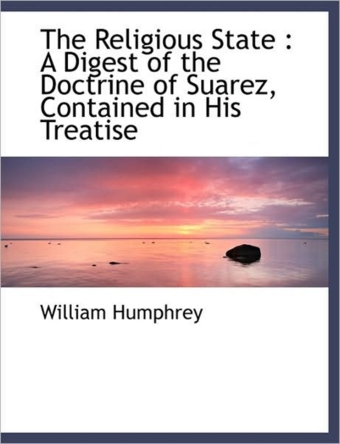 The Religious State : A Digest of the Doctrine of Suarez, Contained in His Treatise, Hardback Book