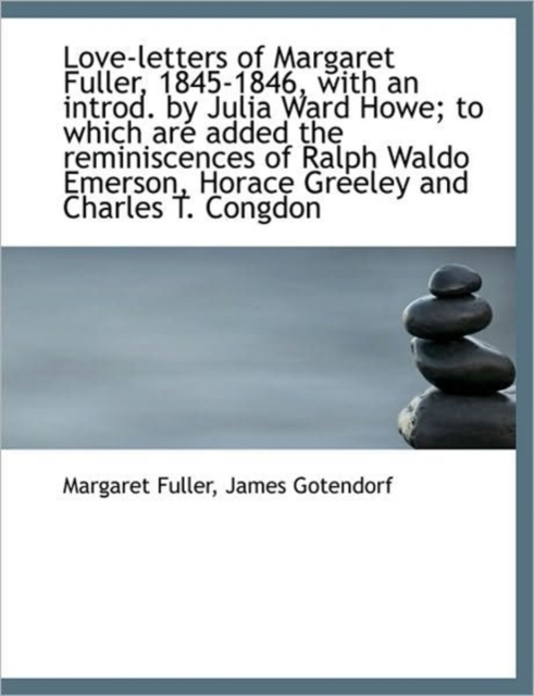 Love-Letters of Margaret Fuller, 1845-1846, with an Introd. by Julia Ward Howe; To Which Are Added T, Paperback / softback Book