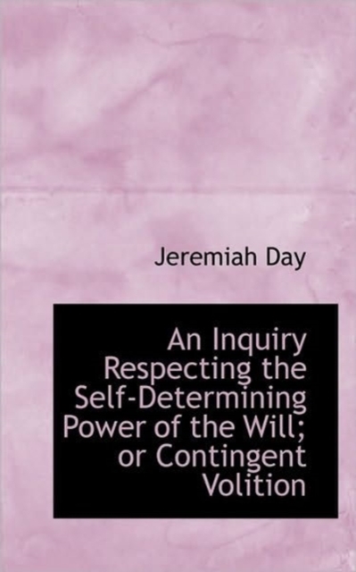 An Inquiry Respecting the Self-Determining Power of the Will; Or Contingent Volition, Paperback / softback Book