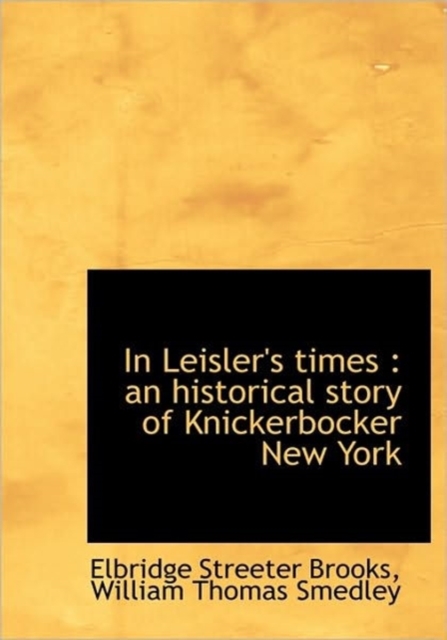In Leisler's Times : an Historical Story of Knickerbocker New York, Hardback Book