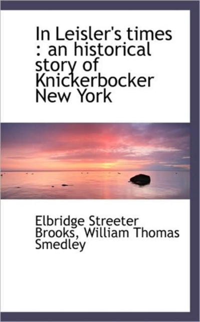 In Leisler's Times : An Historical Story of Knickerbocker New York, Paperback / softback Book