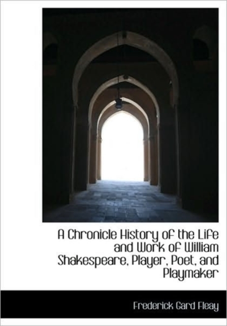 A Chronicle History of the Life and Work of William Shakespeare, Player, Poet, and Playmaker, Hardback Book