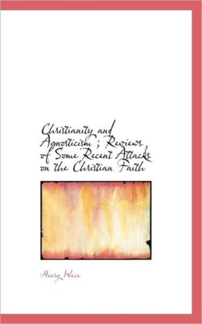 Christianity and Agnosticism; Reviews of Some Recent Attacks on the Christian Faith, Paperback / softback Book