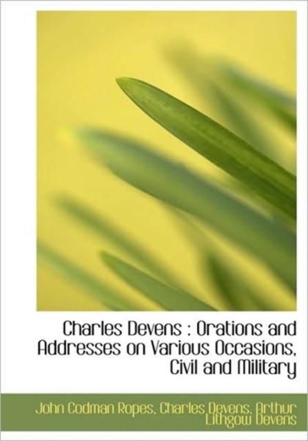 Charles Devens : Orations and Addresses on Various Occasions, Civil and Military, Hardback Book