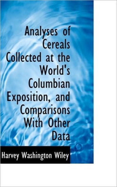 Analyses of Cereals Collected at the World's Columbian Exposition, and Comparisons with Other Data, Paperback / softback Book