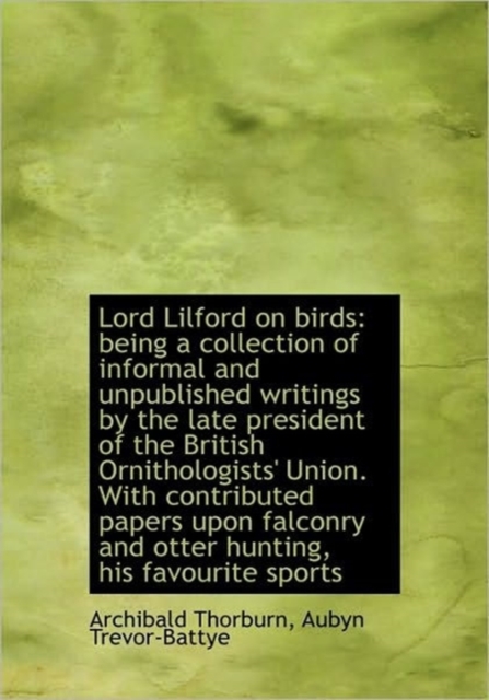 Lord Lilford on Birds : Being a Collection of Informal and Unpublished Writings by the Late President, Hardback Book