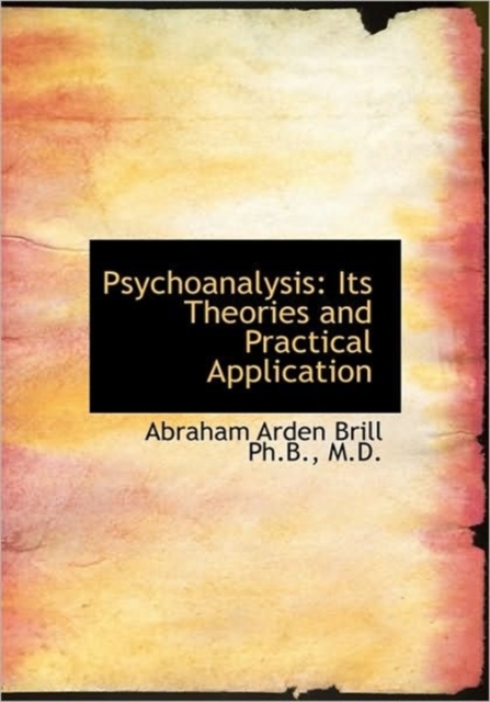 Psychoanalysis : Its Theories and Practical Application, Hardback Book