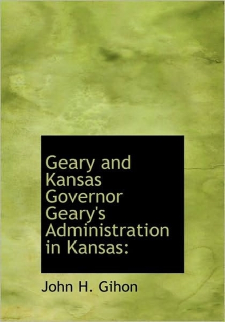 Geary and Kansas Governor Geary's Administration in Kansas, Hardback Book