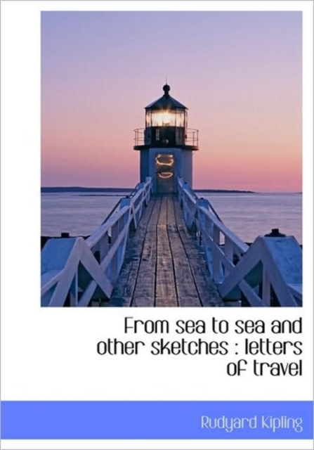 From Sea to Sea and Other Sketches : Letters of Travel, Hardback Book