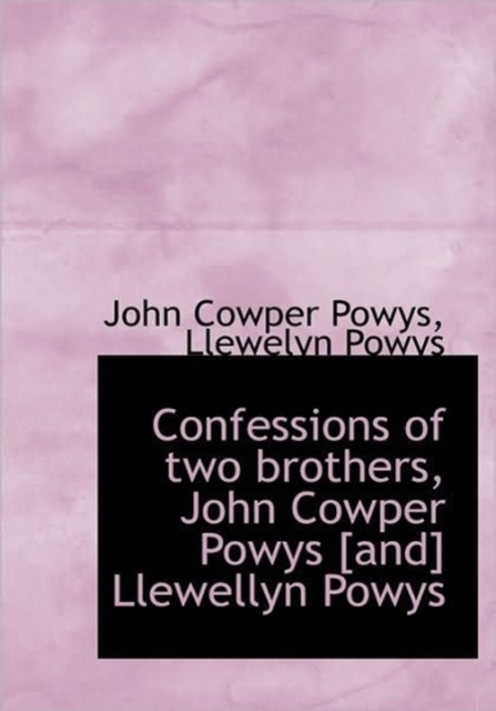 Confessions of Two Brothers, John Cowper Powys [and] Llewellyn Powys, Hardback Book