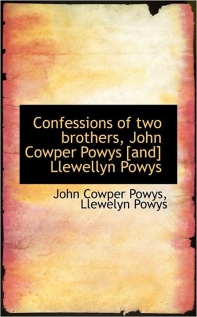 Confessions of Two Brothers, John Cowper Powys [And] Llewellyn Powys, Paperback / softback Book
