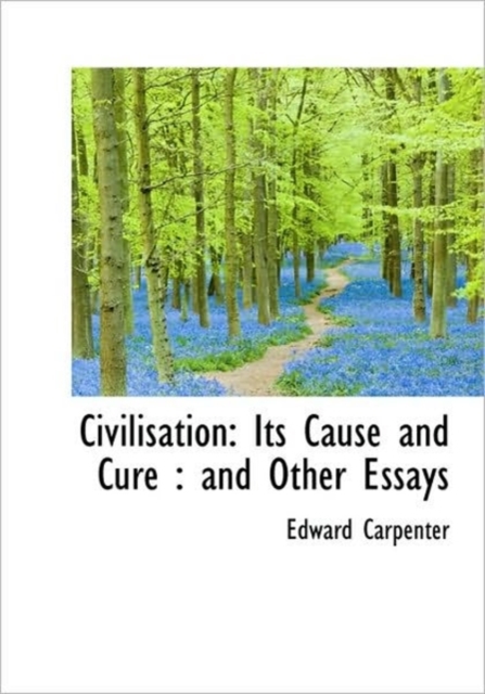 Civilisation : Its Cause and Cure: And Other Essays, Hardback Book