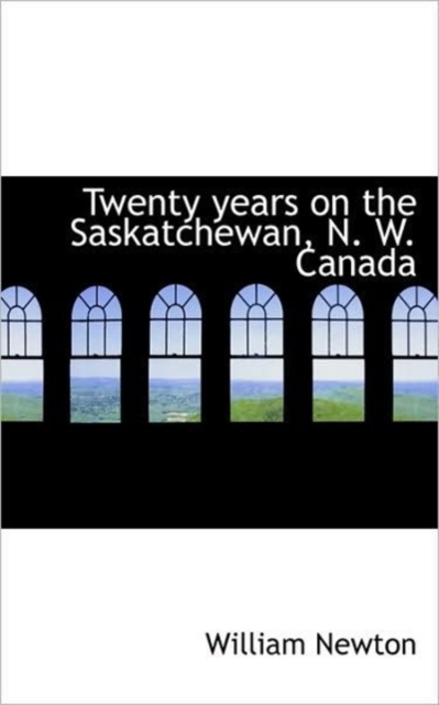 Twenty Years on the Saskatchewan, N. W. Canada, Paperback / softback Book