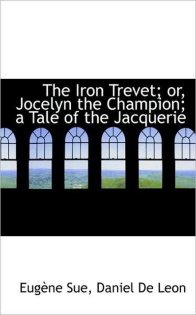 The Iron Trevet; Or, Jocelyn the Champion; A Tale of the Jacquerie, Paperback / softback Book