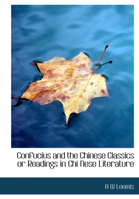 Confucius and the Chinese Classics or Readings in Chi Nese Literature, Paperback / softback Book