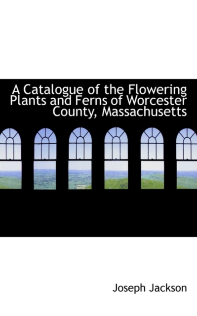 A Catalogue of the Flowering Plants and Ferns of Worcester County, Massachusetts, Paperback / softback Book