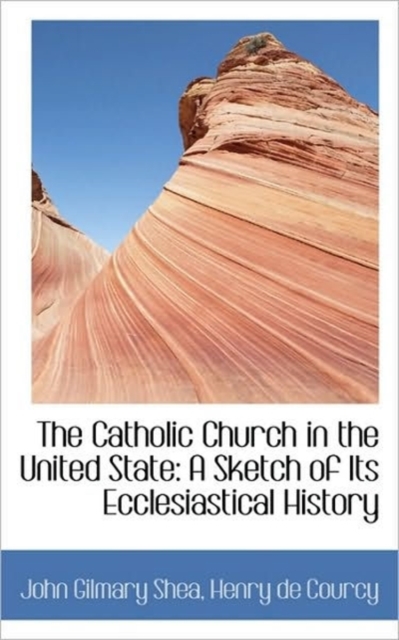 The Catholic Church in the United State : A Sketch of Its Ecclesiastical History, Hardback Book