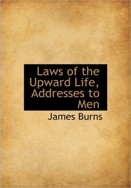 Laws of the Upward Life, Addresses to Men, Hardback Book