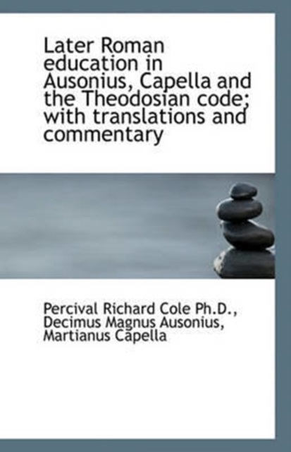Later Roman Education in Ausonius, Capella and the Theodosian Code; With Translations and Commentary, Paperback / softback Book