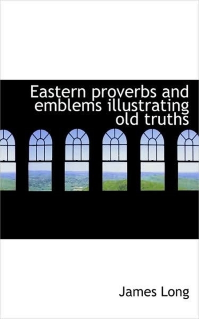 Eastern Proverbs and Emblems Illustrating Old Truths, Paperback / softback Book