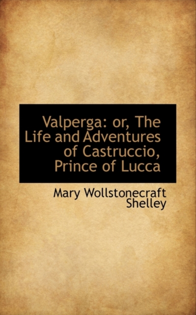 Valperga : Or, the Life and Adventures of Castruccio, Prince of Lucca, Paperback / softback Book