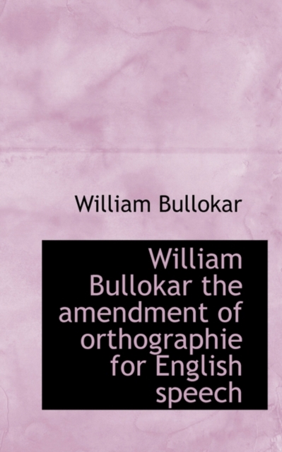 William Bullokar the Amendment of Orthographie for English Speech, Paperback / softback Book