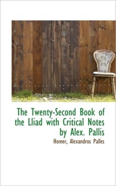 The Twenty-Second Book of the Lliad with Critical Notes by Alex. Pallis, Paperback / softback Book