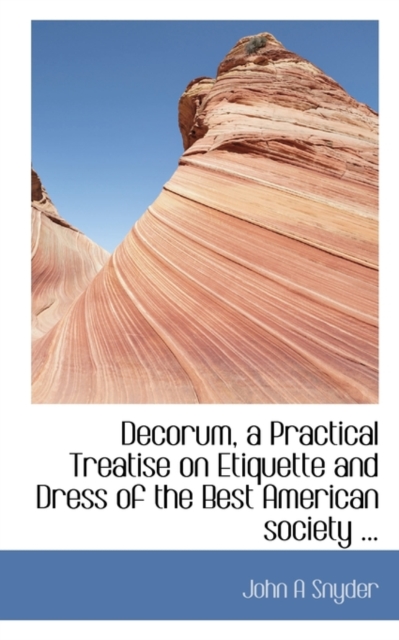 Decorum, a Practical Treatise on Etiquette and Dress of the Best American Society ..., Paperback / softback Book
