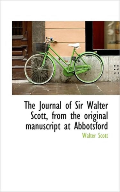 The Journal of Sir Walter Scott, from the Original Manuscript at Abbotsford, Hardback Book