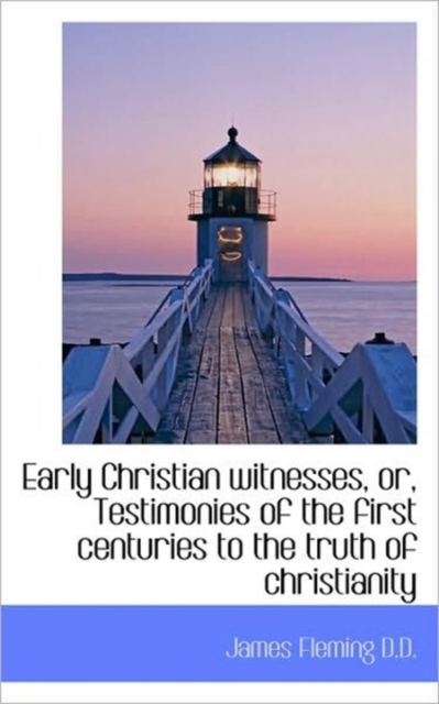 Early Christian Witnesses, Or, Testimonies of the First Centuries to the Truth of Christianity, Paperback / softback Book