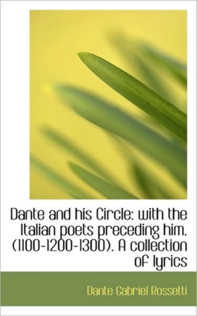 Dante and His Circle : With the Italian Poets Preceding Him. (1100-1200-1300). a Collection of Lyrics, Paperback / softback Book