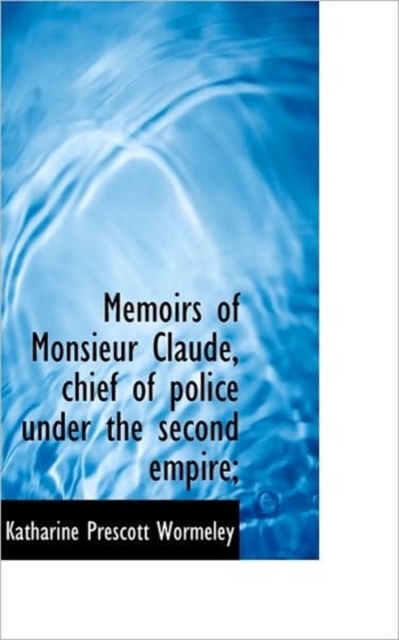 Memoirs of Monsieur Claude, Chief of Police Under the Second Empire;, Paperback / softback Book