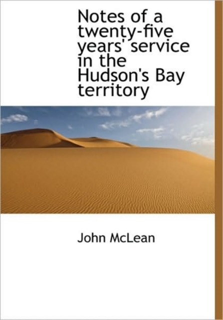 Notes of a Twenty-five Years' Service in the Hudson's Bay Territory, Hardback Book