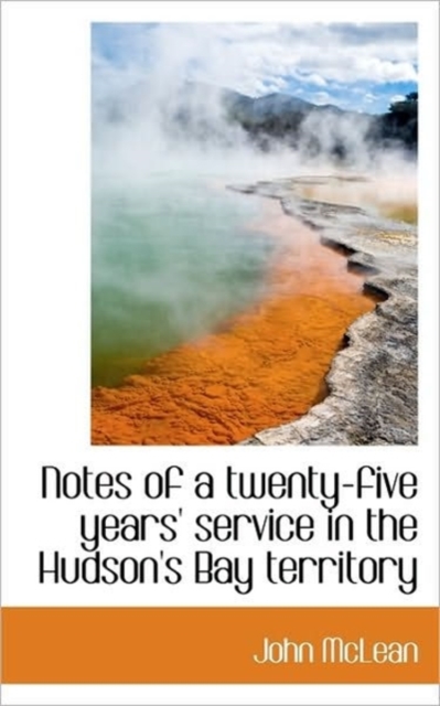 Notes of a Twenty-Five Years' Service in the Hudson's Bay Territory, Paperback / softback Book