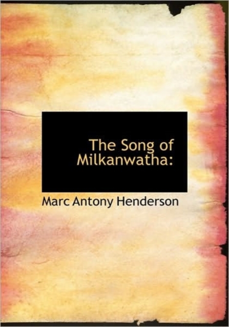 The Song of Milkanwatha, Hardback Book