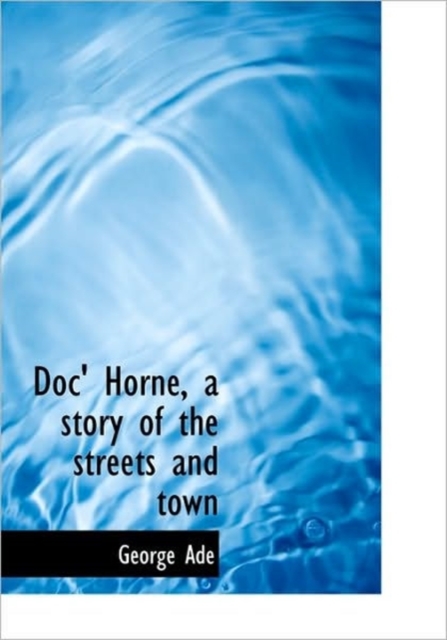 Doc' Horne, a Story of the Streets and Town, Hardback Book