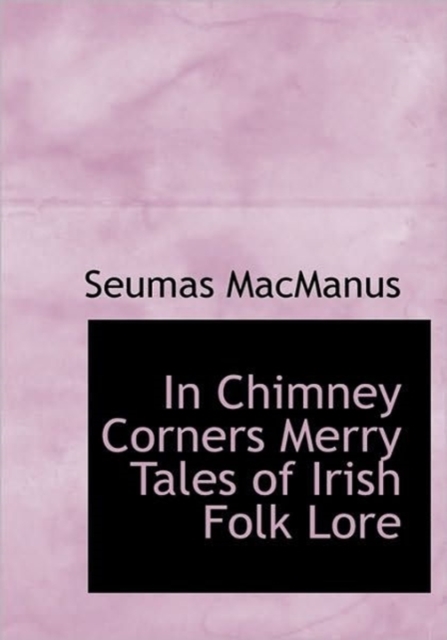 In Chimney Corners Merry Tales of Irish Folk Lore, Hardback Book