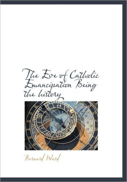 The Eve of Catholic Emancipation Being the History, Hardback Book
