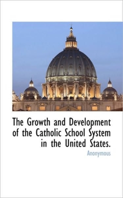 The Growth and Development of the Catholic School System in the United States., Paperback / softback Book
