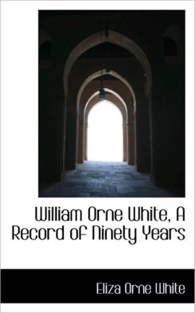 William Orne White, a Record of Ninety Years, Paperback / softback Book