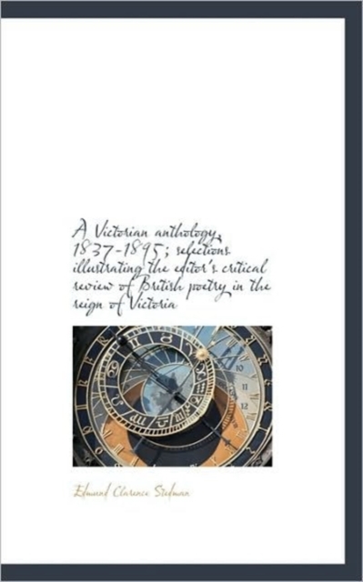 A Victorian Anthology, 1837-1895; Selections Illustrating the Editor's Critical Review of British Po, Paperback / softback Book