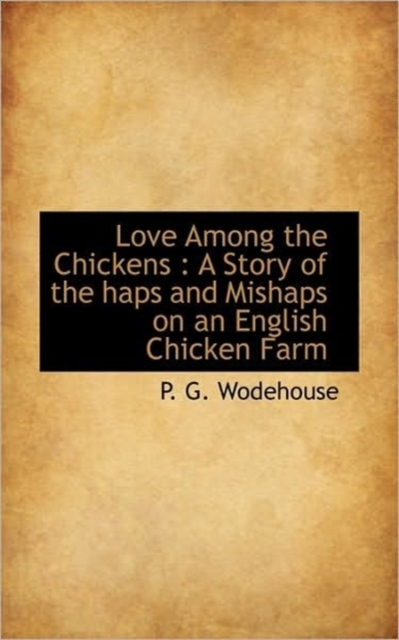 Love Among the Chickens : A Story of the Haps and Mishaps on an English Chicken Farm, Hardback Book