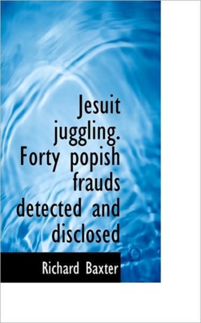 Jesuit Juggling. Forty Popish Frauds Detected and Disclosed, Paperback / softback Book