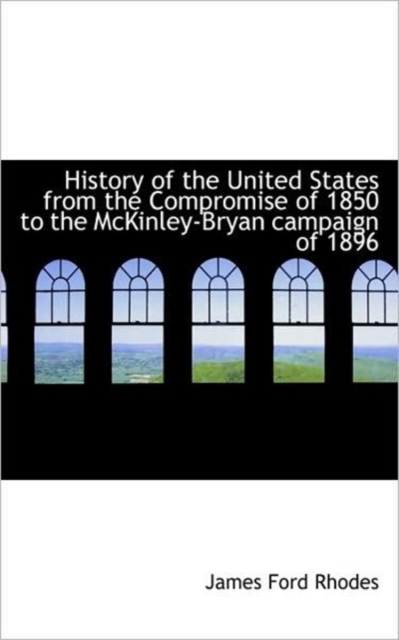 History of the United States from the Compromise of 1850 to the McKinley-Bryan Campaign of 1896, Paperback / softback Book