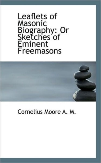 Leaflets of Masonic Biography : Or Sketches of Eminent Freemasons, Paperback / softback Book