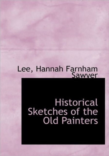 Historical Sketches of the Old Painters, Hardback Book