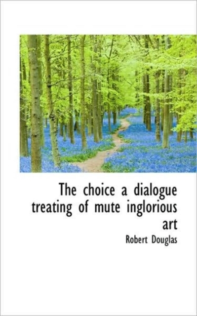 The Choice a Dialogue Treating of Mute Inglorious Art, Paperback / softback Book